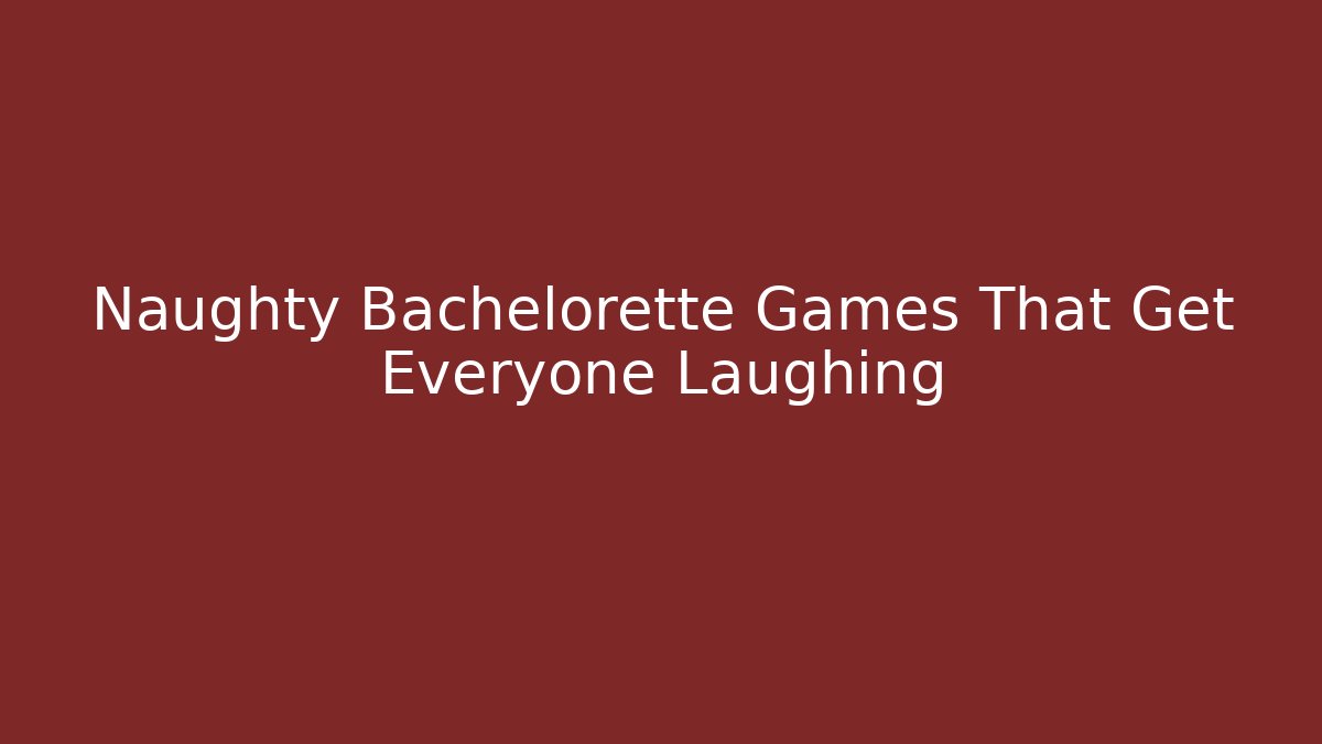 Naughty Bachelorette Games That Get Everyone Laughing