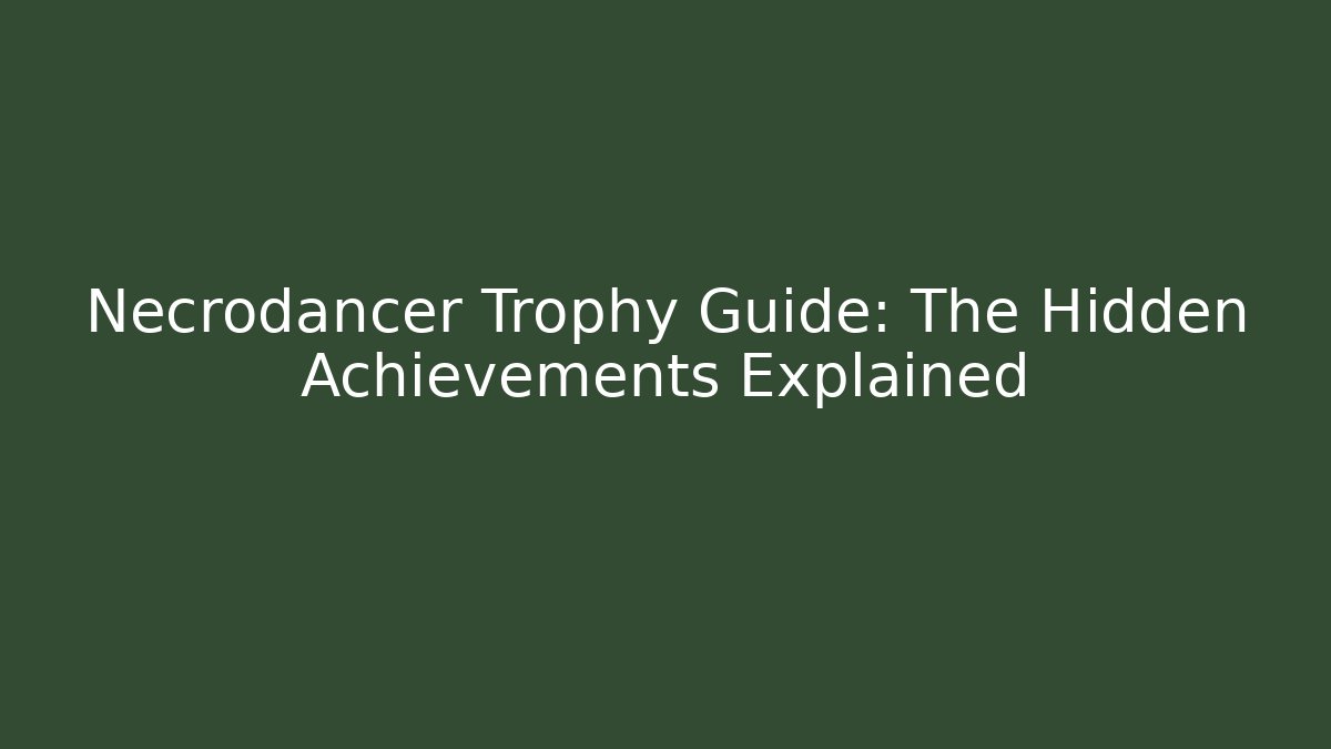 Necrodancer Trophy Guide: The Hidden Achievements Explained