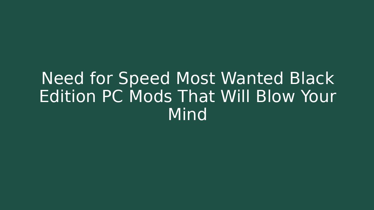 Need for Speed Most Wanted Black Edition PC Mods That Will Blow Your Mind