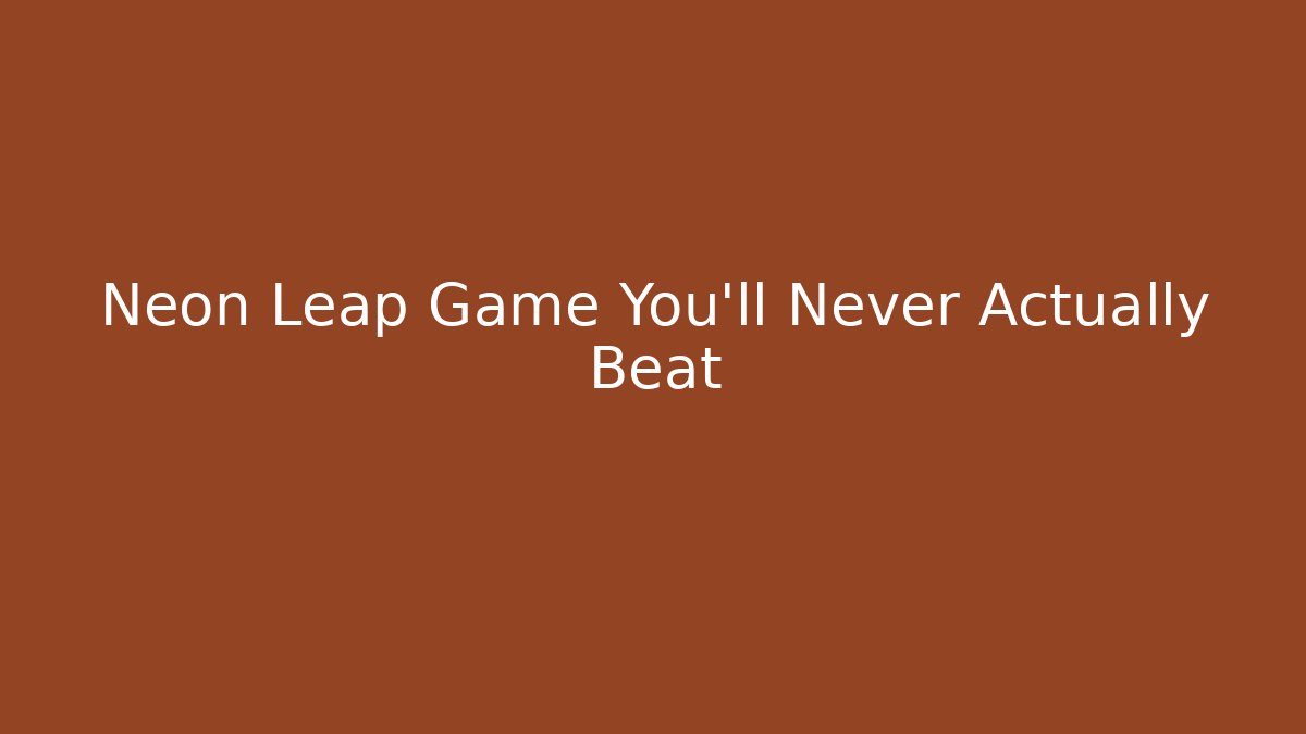 Neon Leap Game You'll Never Actually Beat