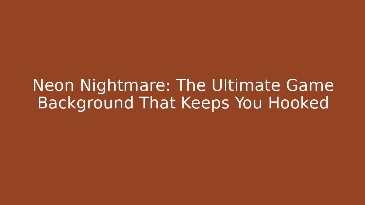 Neon Nightmare: The Ultimate Game Background That Keeps You Hooked