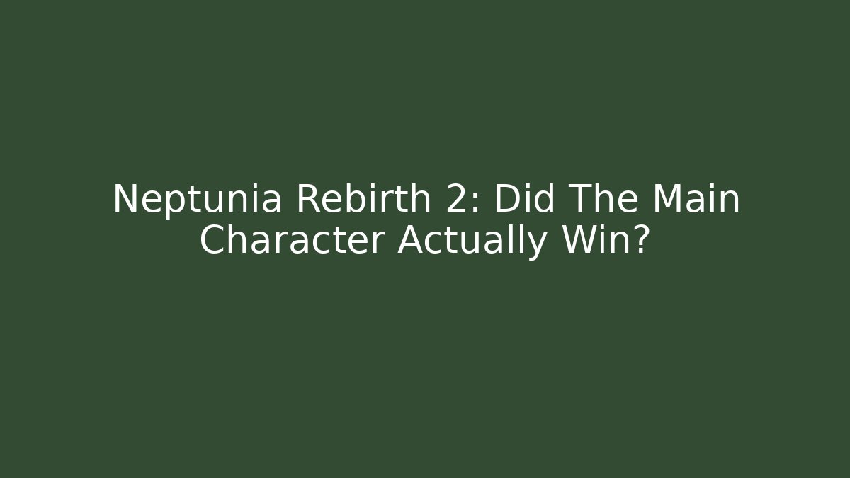 Neptunia Rebirth 2: Did The Main Character Actually Win?