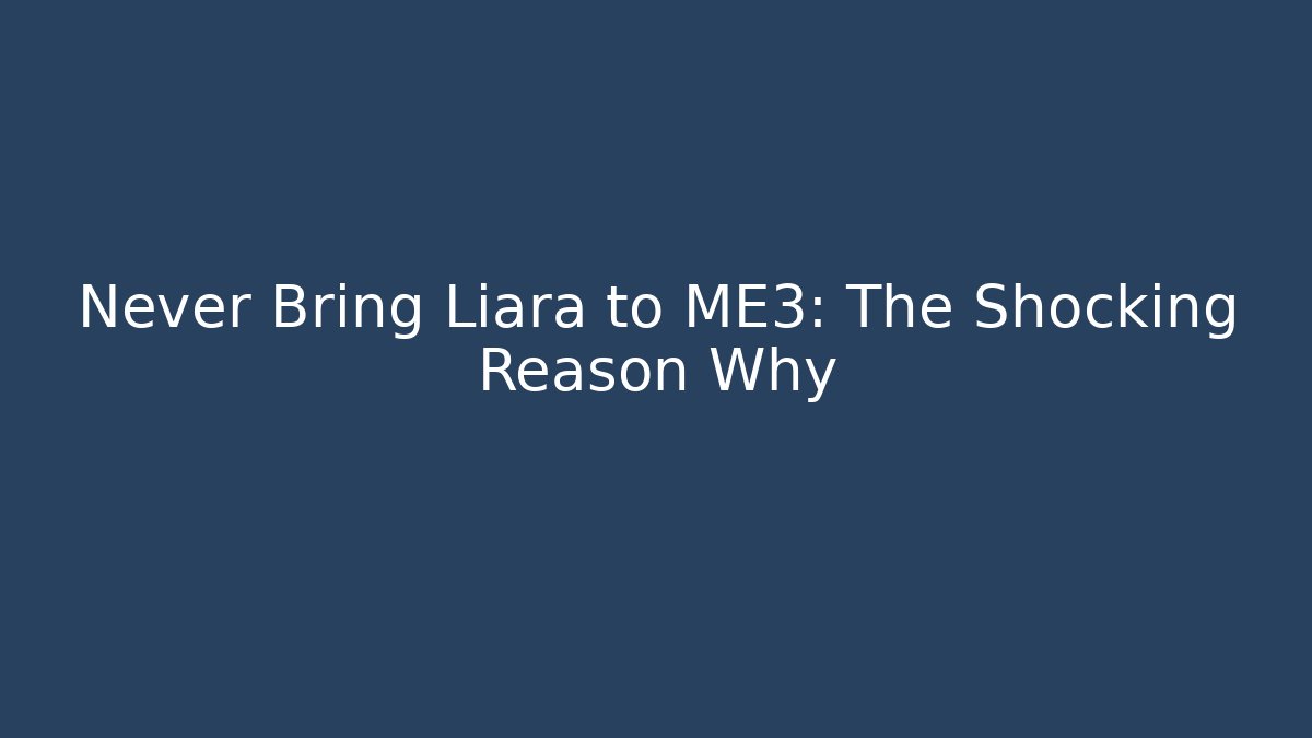 Never Bring Liara to ME3: The Shocking Reason Why