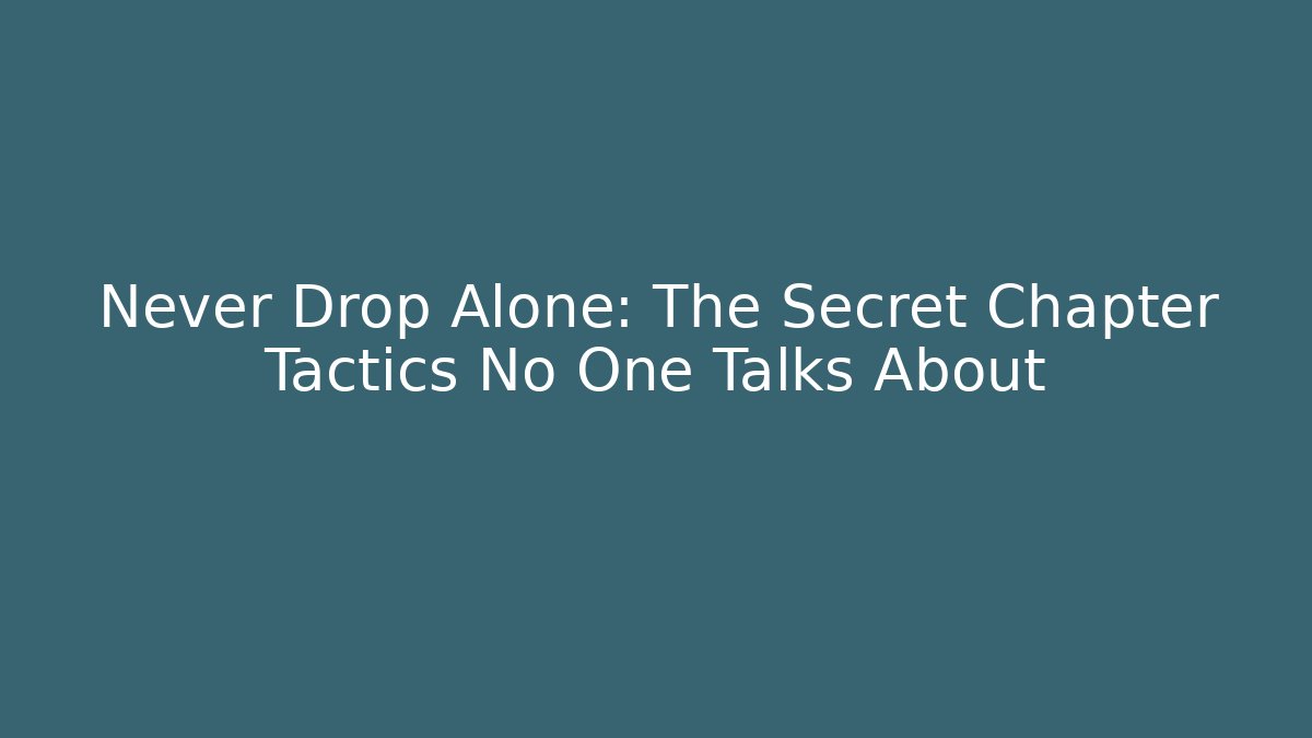 Never Drop Alone: The Secret Chapter Tactics No One Talks About
