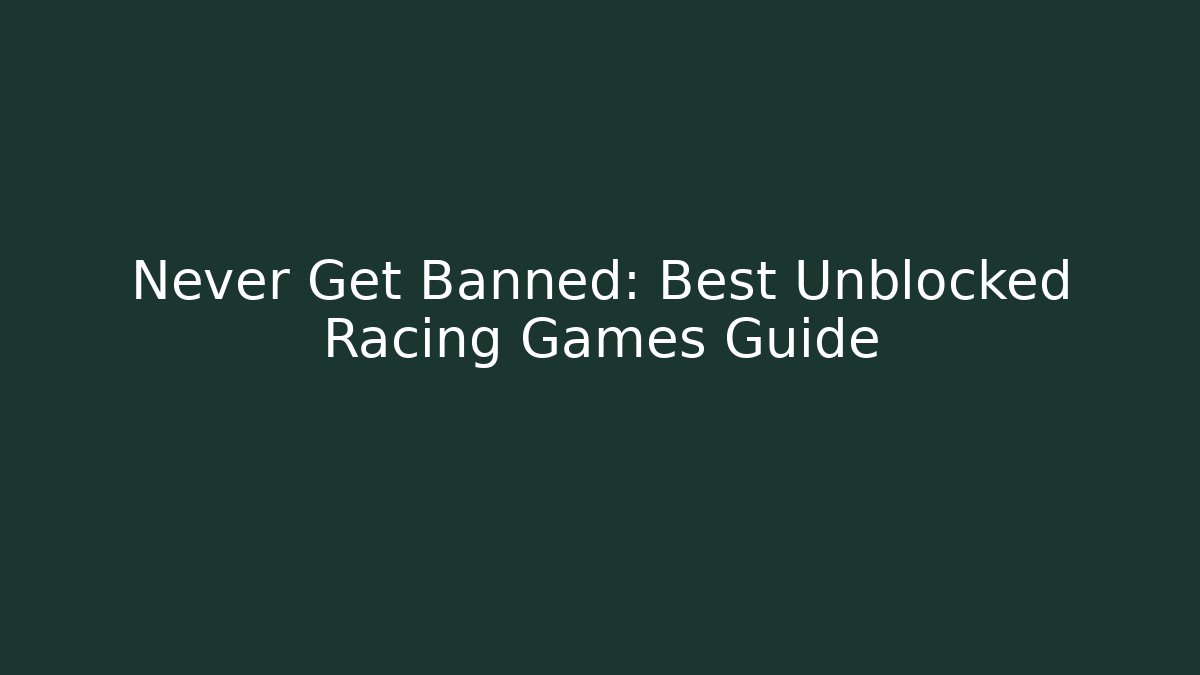 Never Get Banned: Best Unblocked Racing Games Guide