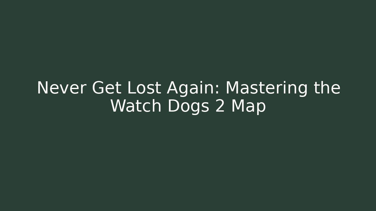 Never Get Lost Again: Mastering the Watch Dogs 2 Map - NADclinic