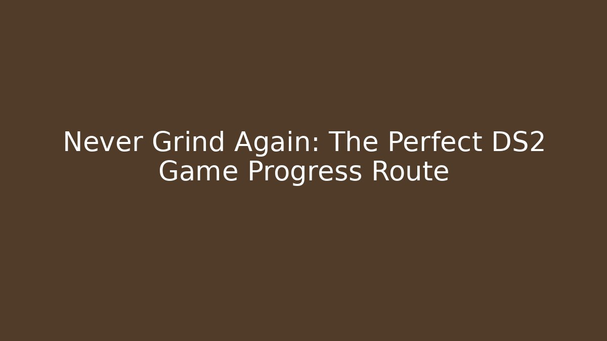 Never Grind Again: The Perfect DS2 Game Progress Route