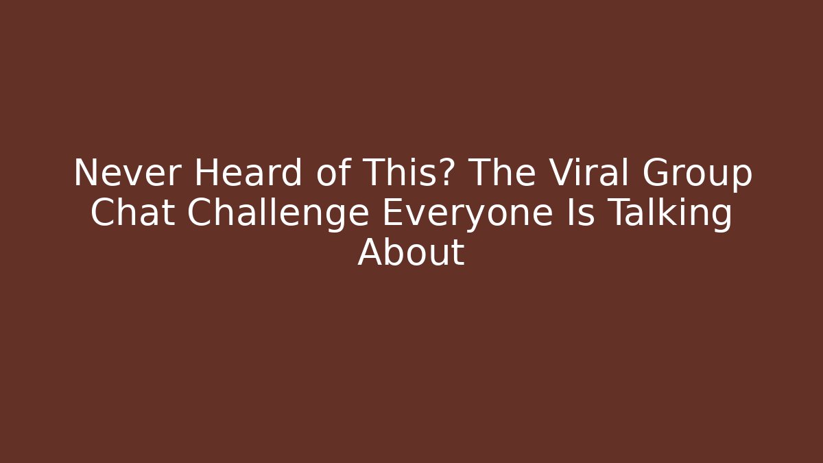 Never Heard of This? The Viral Group Chat Challenge Everyone Is Talking About - NADclinic