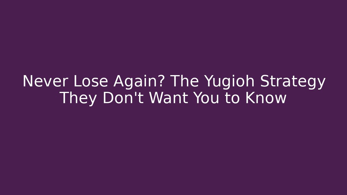 Never Lose Again? The Yugioh Strategy They Don't Want You to Know