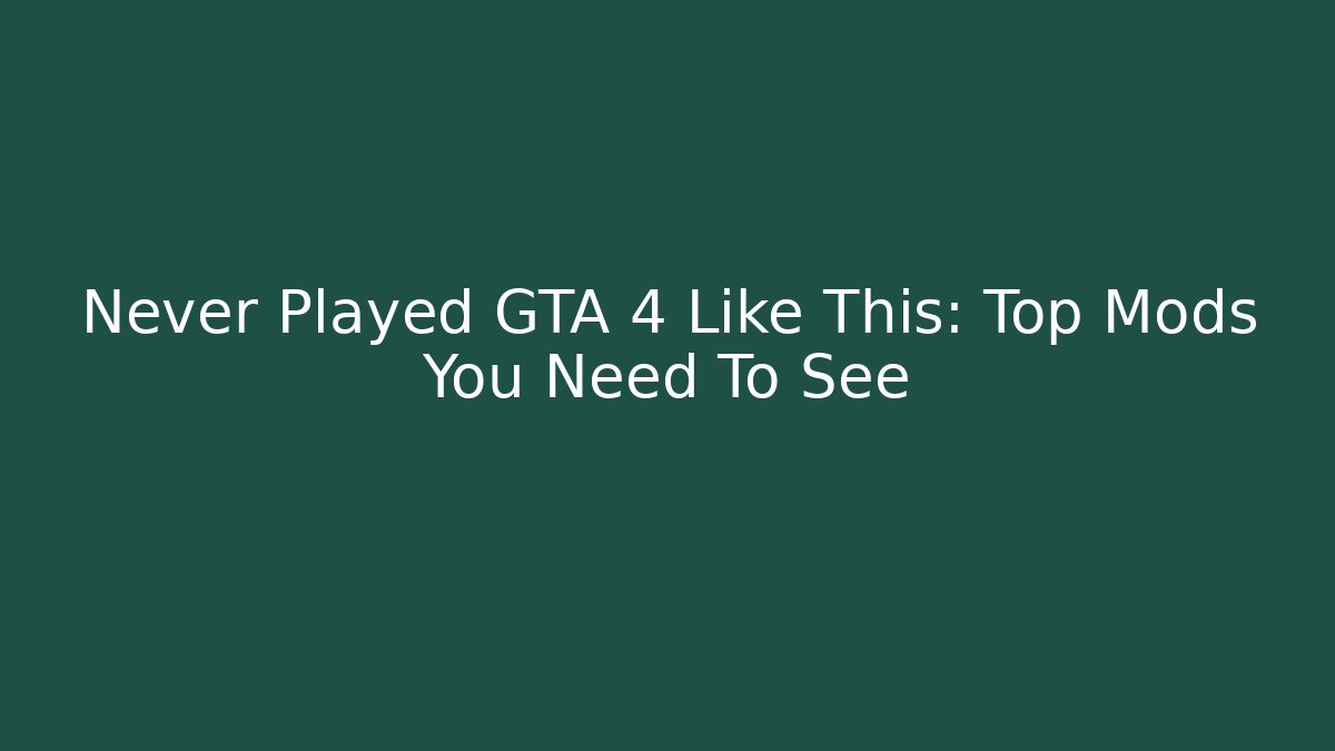Never Played GTA 4 Like This: Top Mods You Need To See