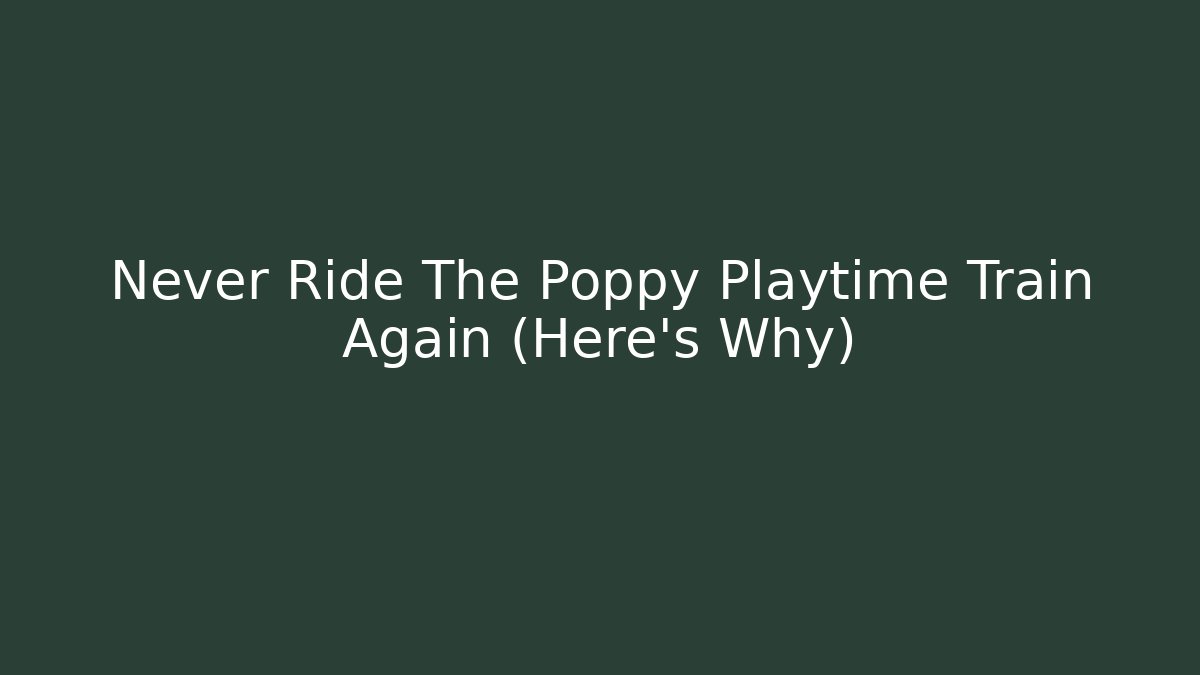 Never Ride The Poppy Playtime Train Again (Here's Why) - NADclinic