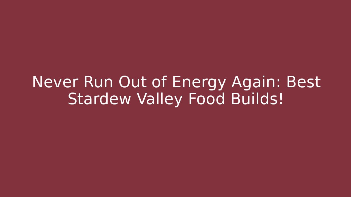 Never Run Out of Energy Again: Best Stardew Valley Food Builds!