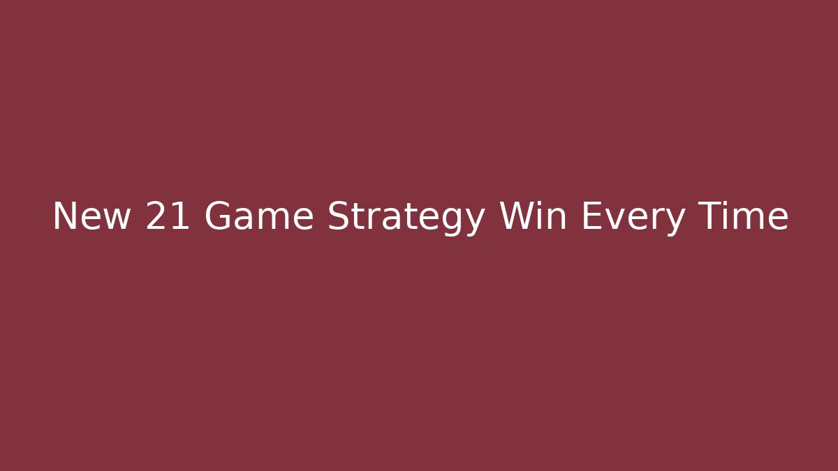 New 21 Game Strategy Win Every Time - NADclinic