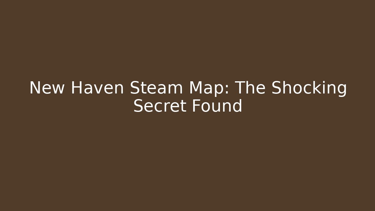 New Haven Steam Map: The Shocking Secret Found - NADclinic