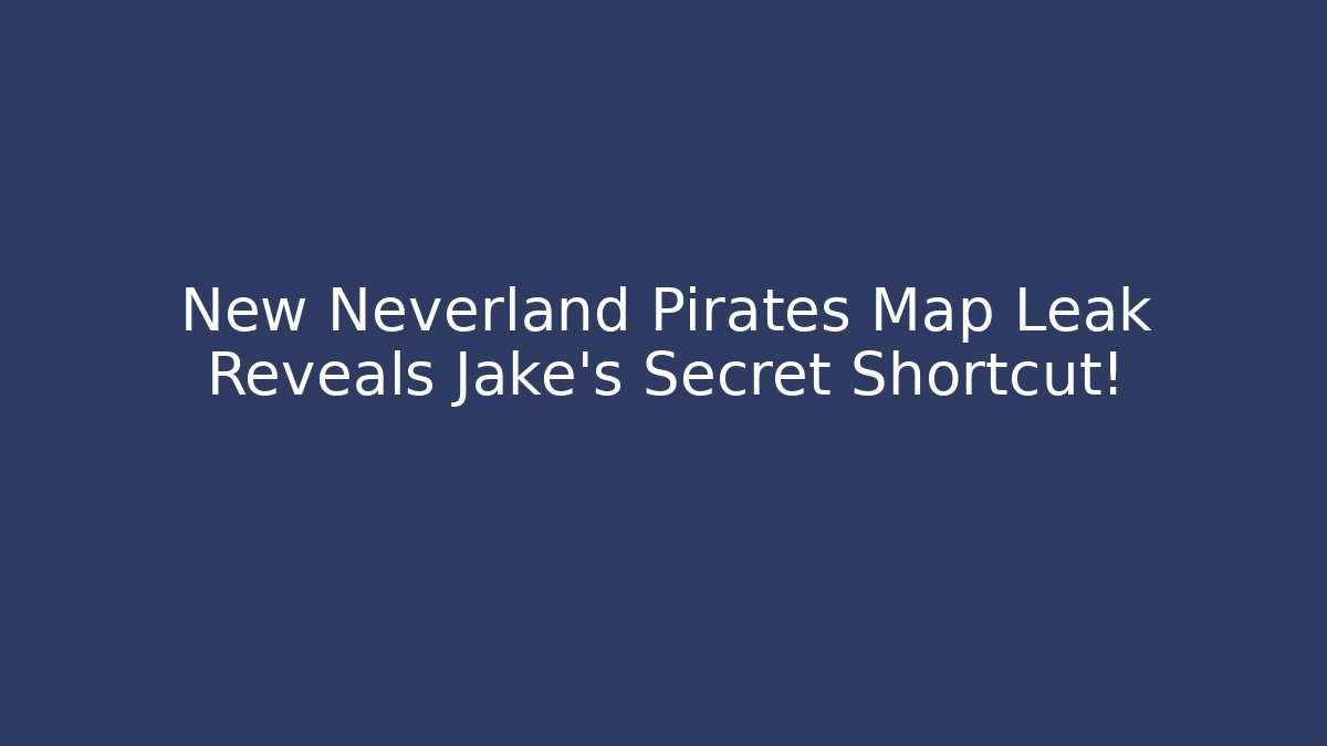 New Neverland Pirates Map Leak Reveals Jake’s Secret Shortcut!