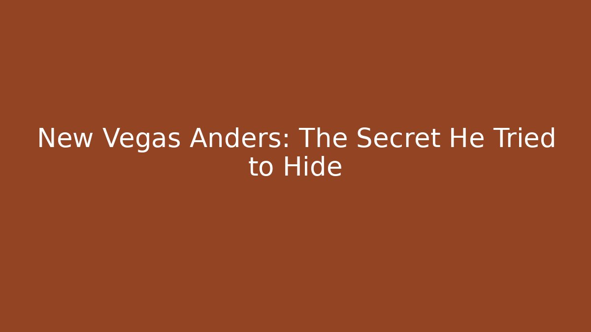 New Vegas Anders: The Secret He Tried to Hide