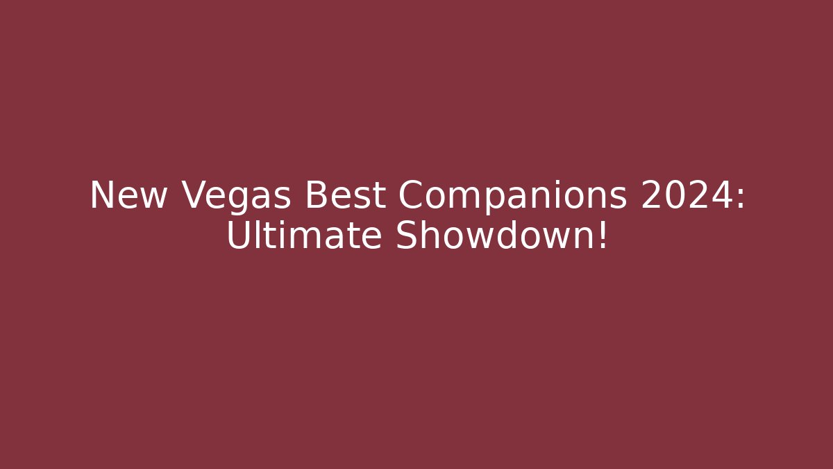New Vegas Best Companions 2024: Ultimate Showdown!
