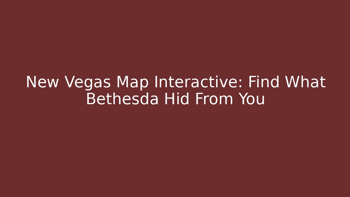 New Vegas Map Interactive: Find What Bethesda Hid From You
