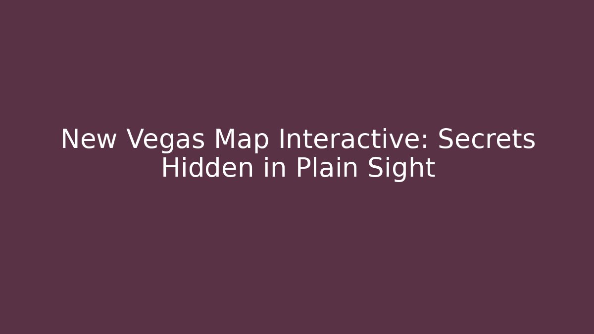 New Vegas Map Interactive: Secrets Hidden in Plain Sight