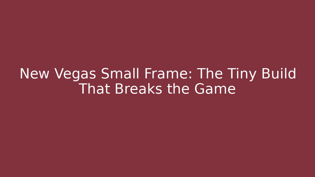 New Vegas Small Frame: The Tiny Build That Breaks the Game
