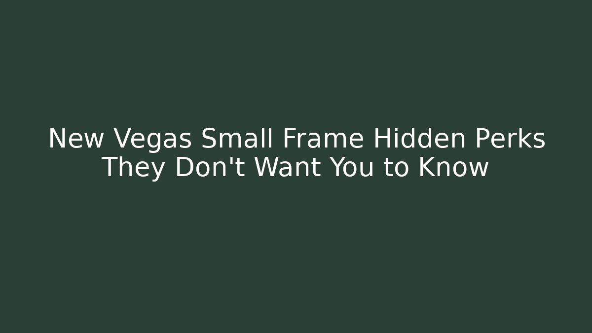New Vegas Small Frame Hidden Perks They Don't Want You to Know