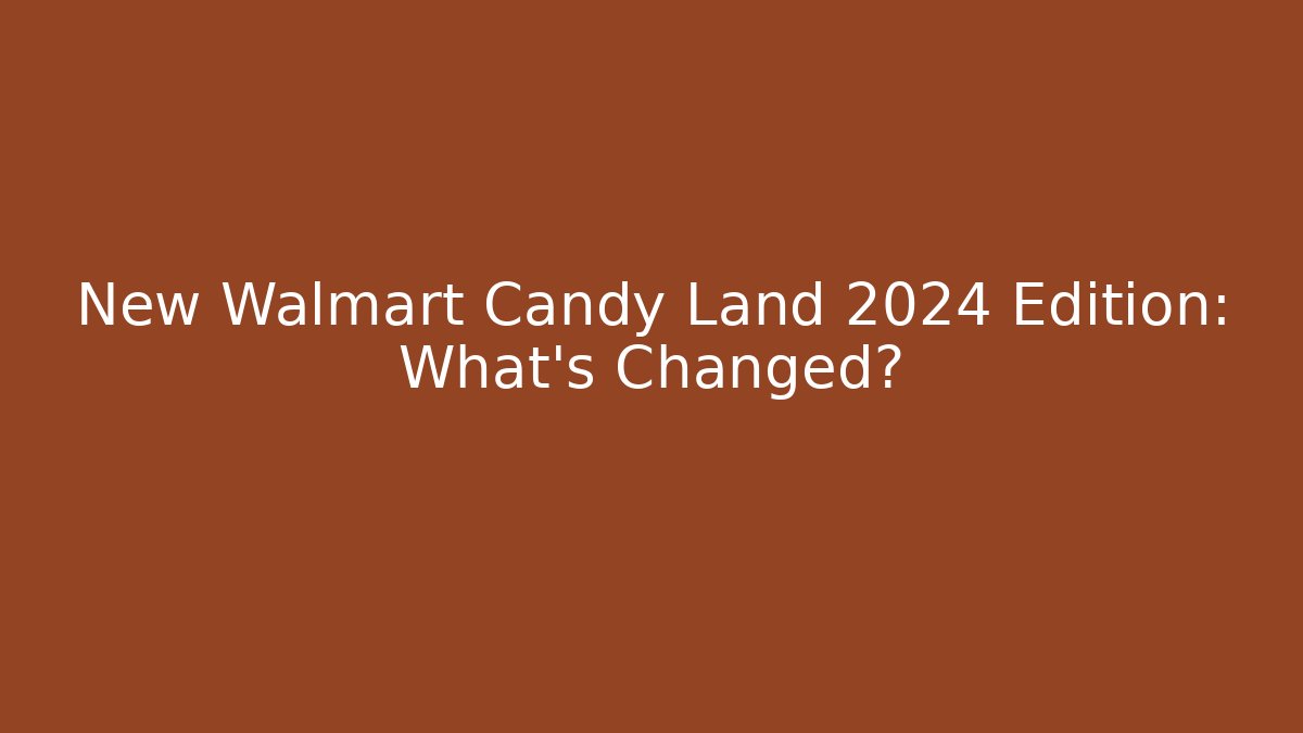 New Walmart Candy Land 2024 Edition: What’s Changed? - NADclinic