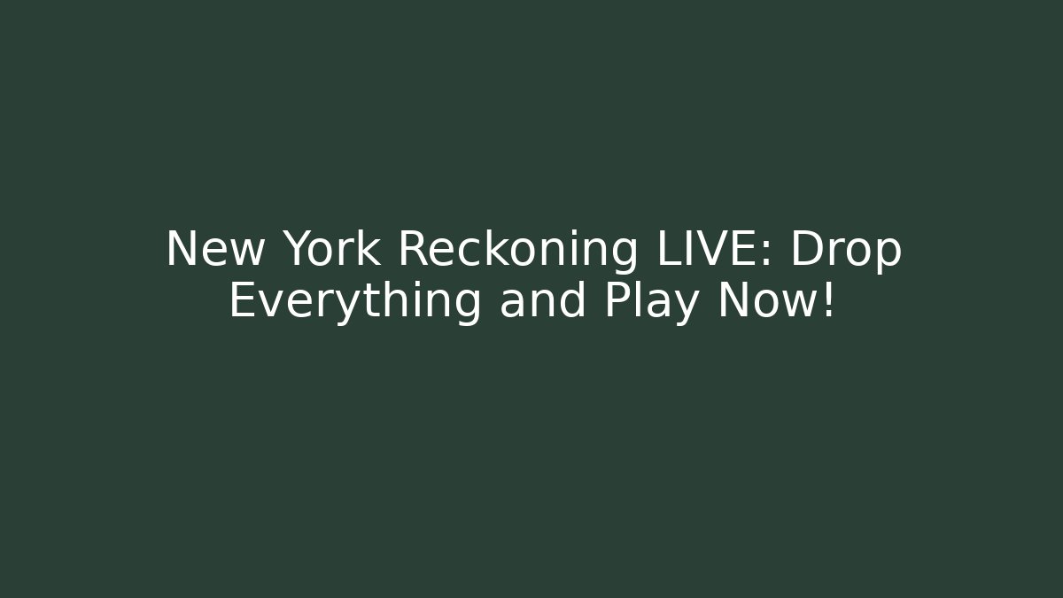 New York Reckoning LIVE: Drop Everything and Play Now! - NADclinic
