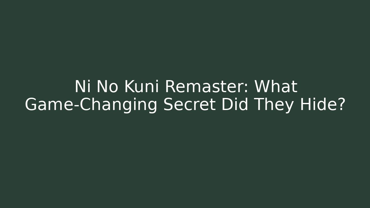 Ni No Kuni Remaster: What Game-Changing Secret Did They Hide?