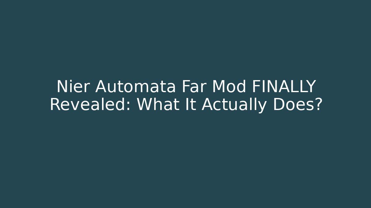 Nier Automata Far Mod FINALLY Revealed: What It Actually Does?