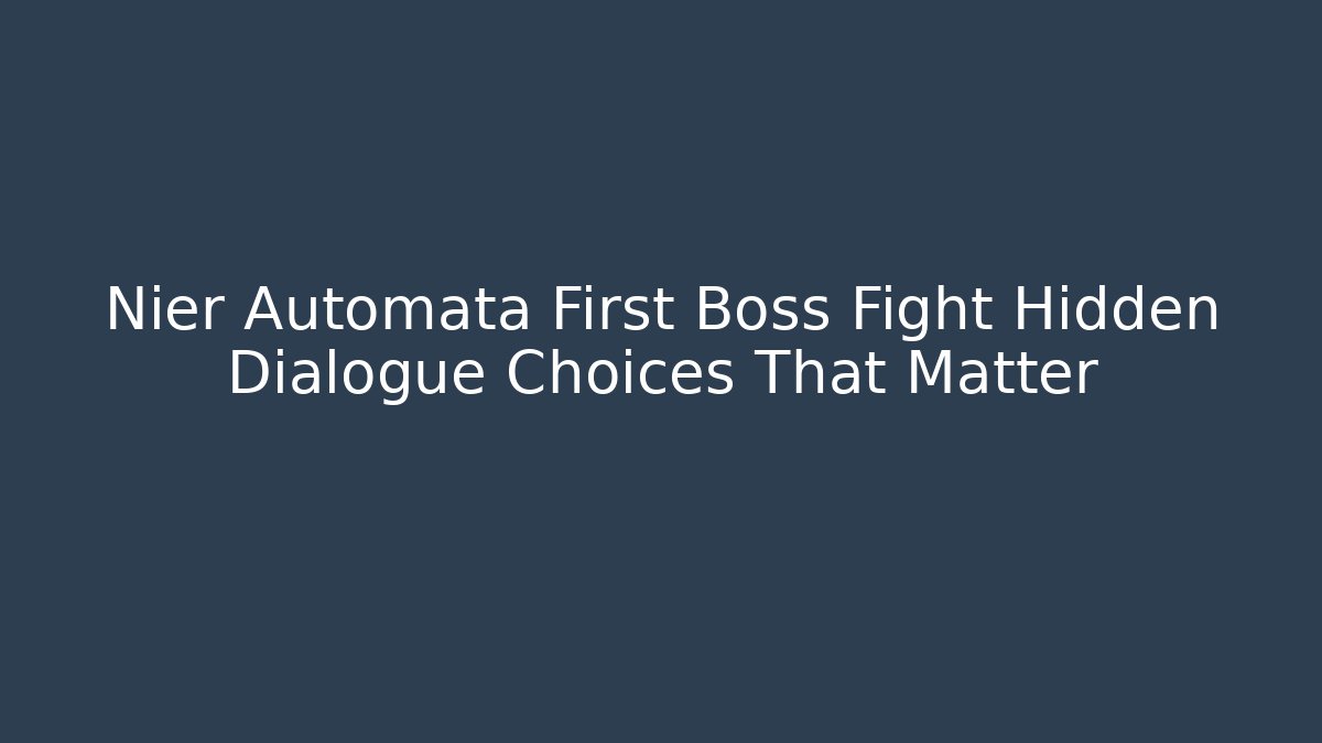 Nier Automata First Boss Fight Hidden Dialogue Choices That Matter