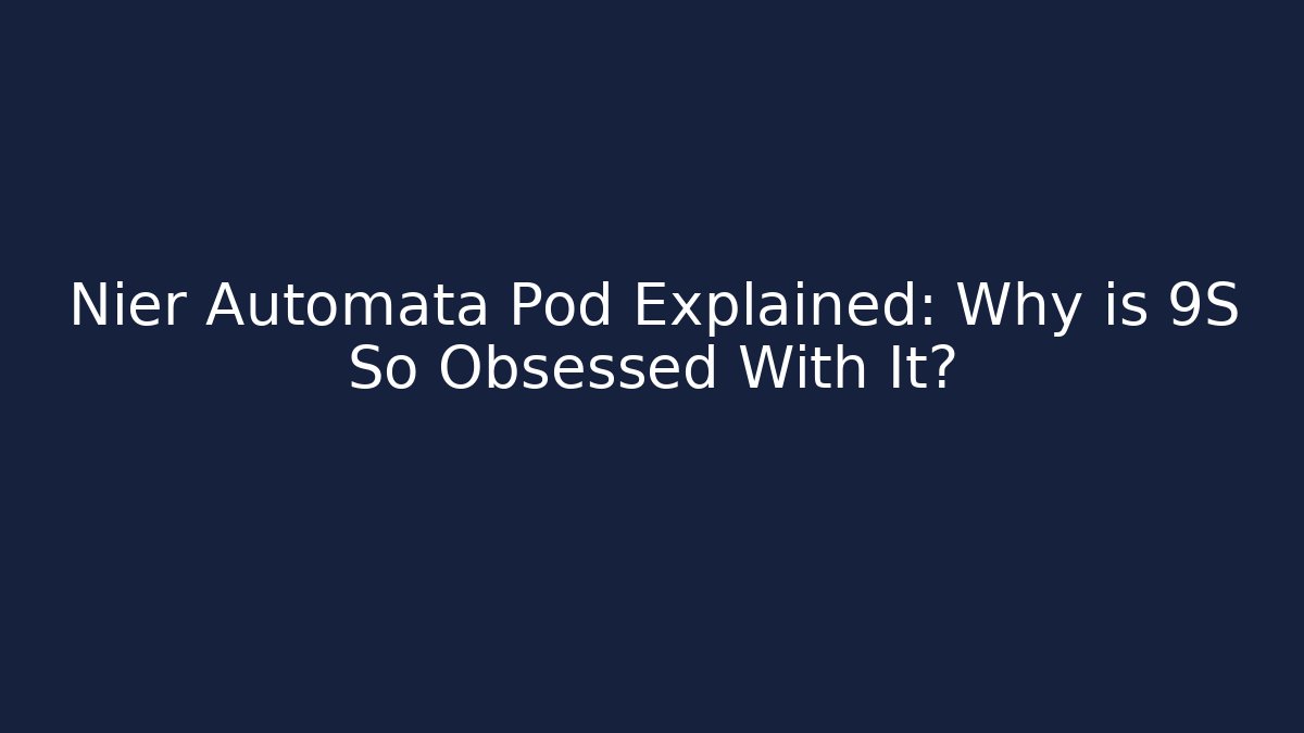 Nier Automata Pod Explained: Why is 9S So Obsessed With It?