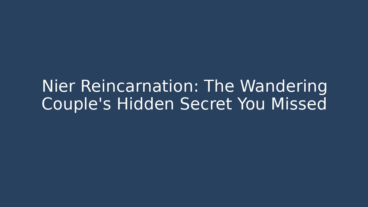 Nier Reincarnation: The Wandering Couple's Hidden Secret You Missed