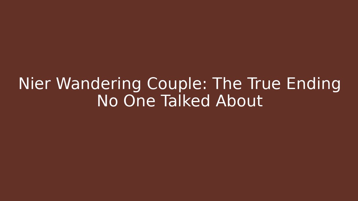 Nier Wandering Couple: The True Ending No One Talked About