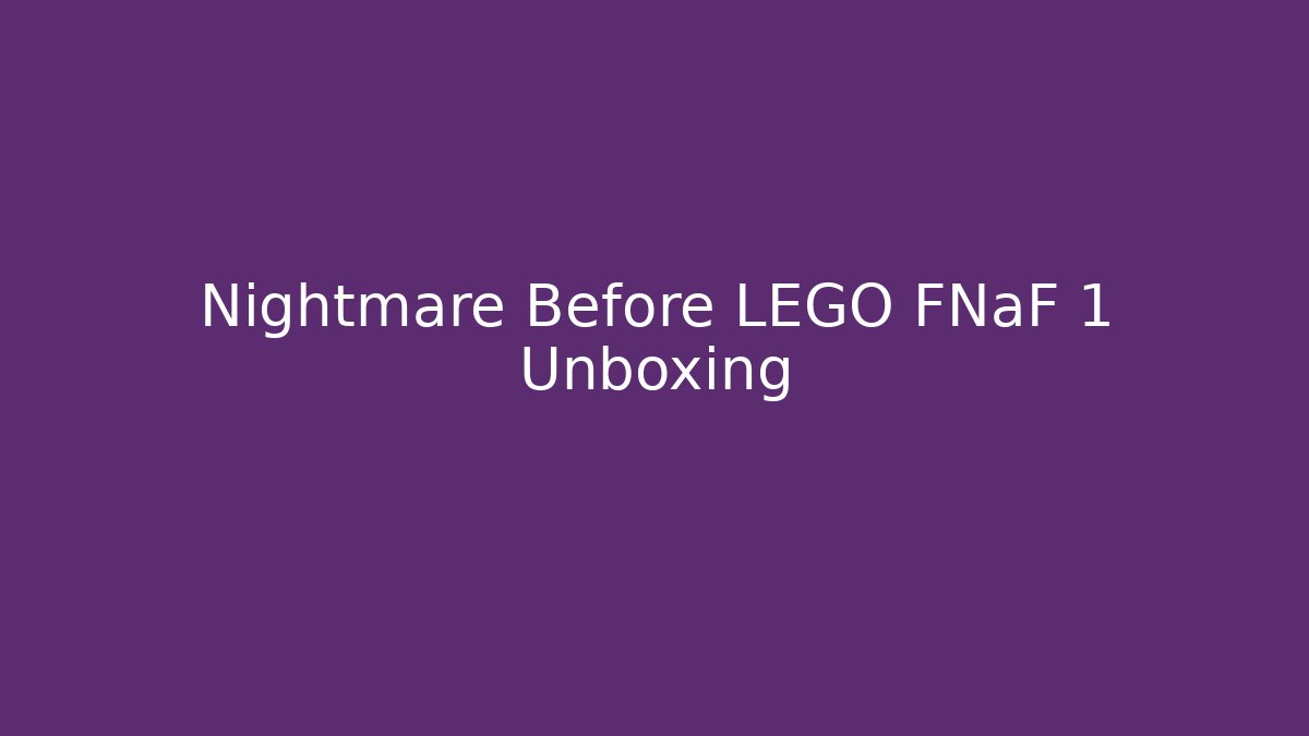 Nightmare Before LEGO FNaF 1 Unboxing