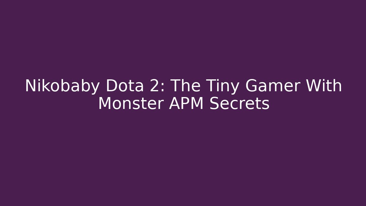 Nikobaby Dota 2: The Tiny Gamer With Monster APM Secrets