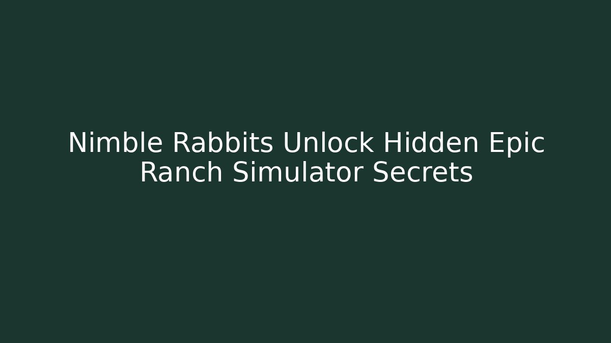 Nimble Rabbits Unlock Hidden Epic Ranch Simulator Secrets
