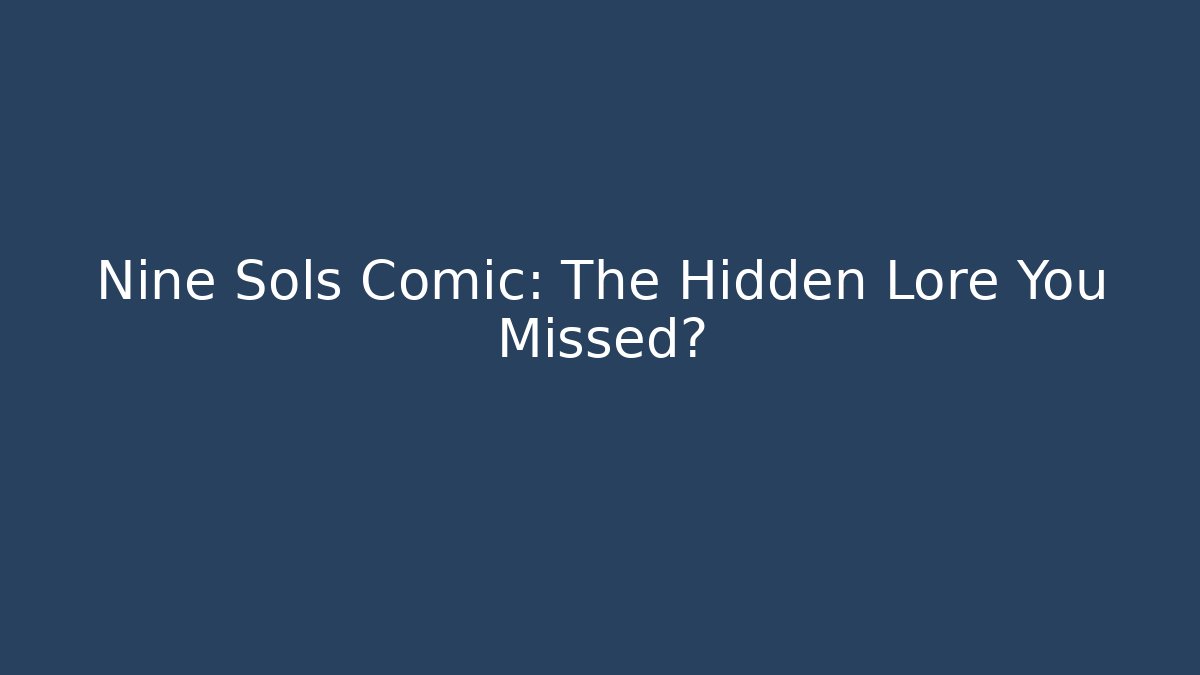 Nine Sols Comic: The Hidden Lore You Missed?