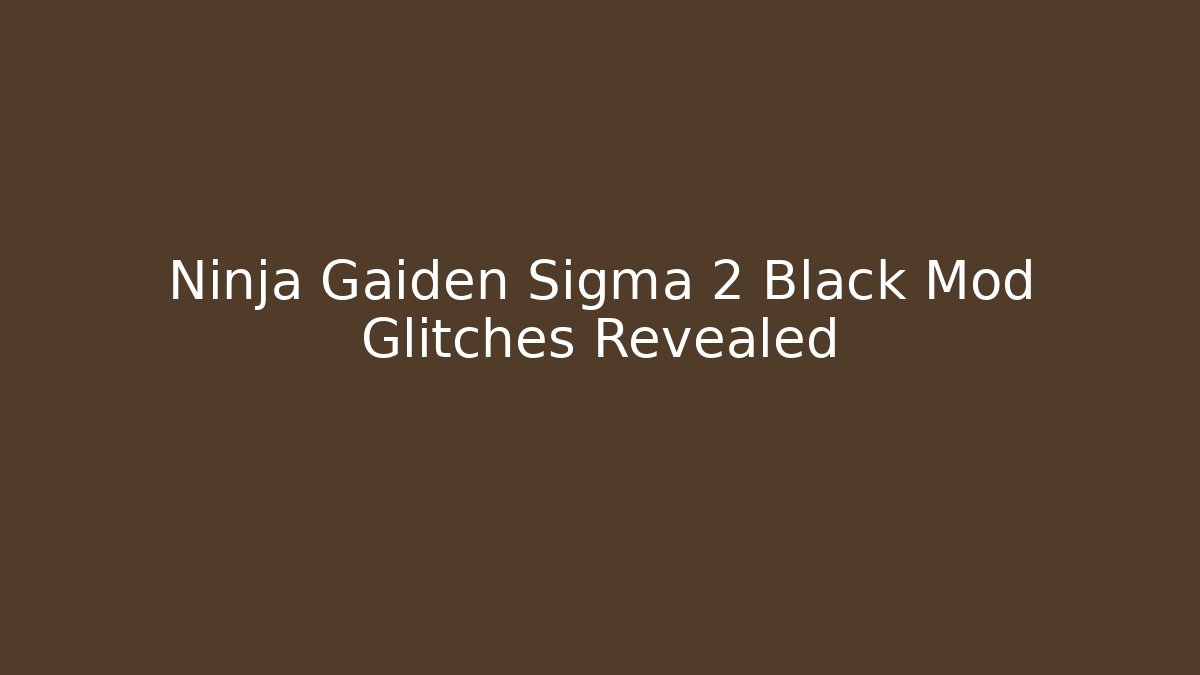 Ninja Gaiden Sigma 2 Black Mod Glitches Revealed