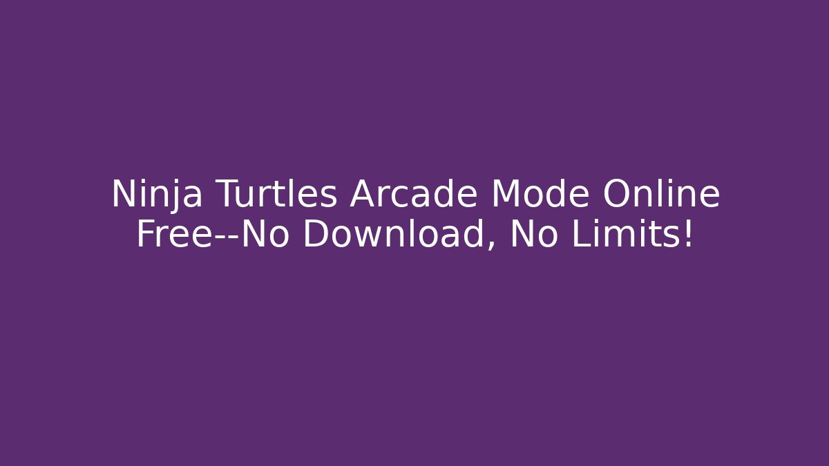 Ninja Turtles Arcade Mode Online Free—No Download, No Limits!