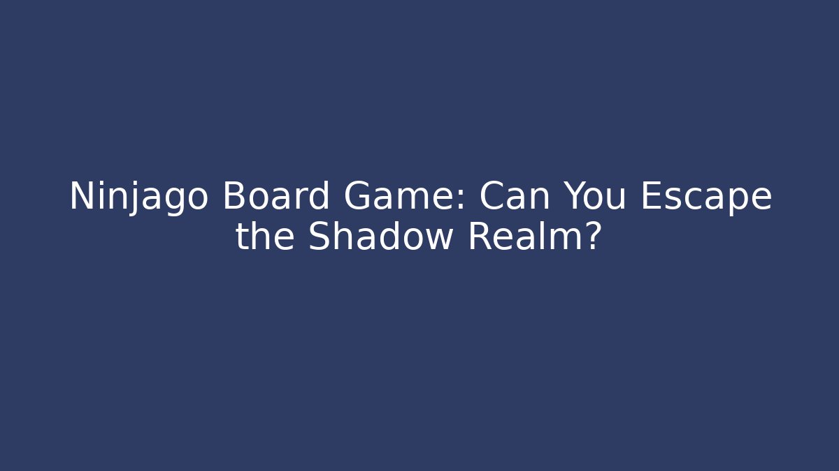 Ninjago Board Game: Can You Escape the Shadow Realm?