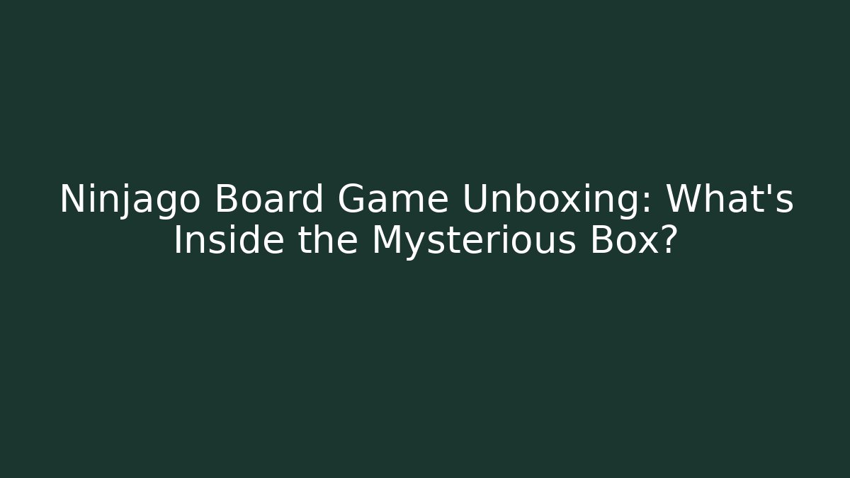 Ninjago Board Game Unboxing: What’s Inside the Mysterious Box?