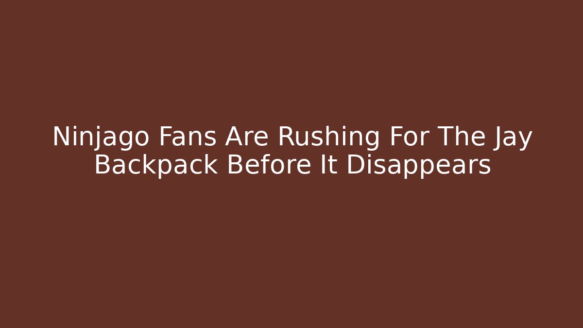 Ninjago Fans Are Rushing For The Jay Backpack Before It Disappears