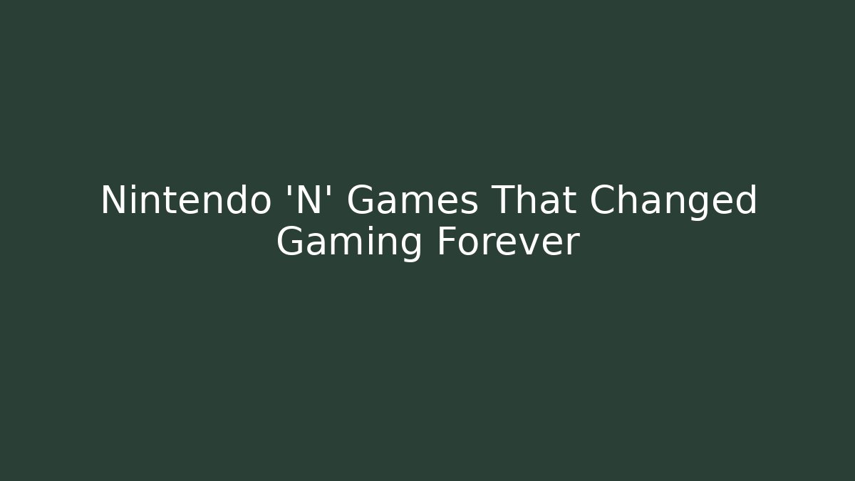 Nintendo 'N' Games That Changed Gaming Forever - NADclinic