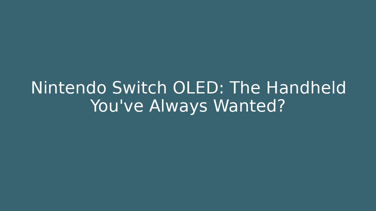 Nintendo Switch OLED: The Handheld You've Always Wanted? - NADclinic