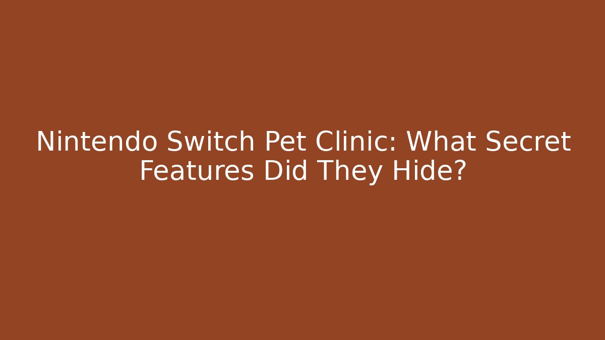 Nintendo Switch Pet Clinic: What Secret Features Did They Hide?