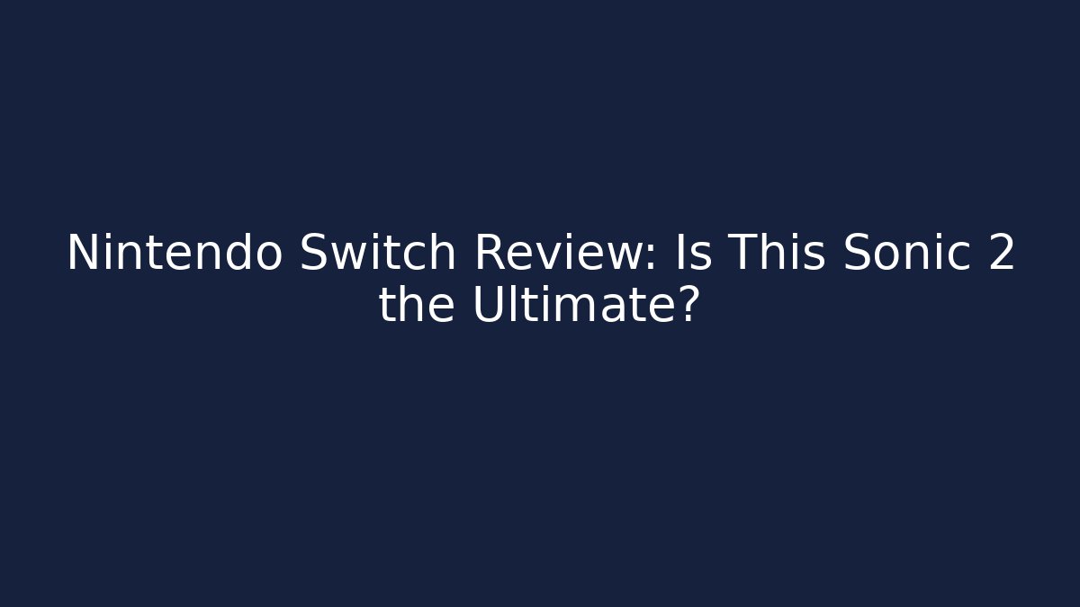 Nintendo Switch Review: Is This Sonic 2 the Ultimate?