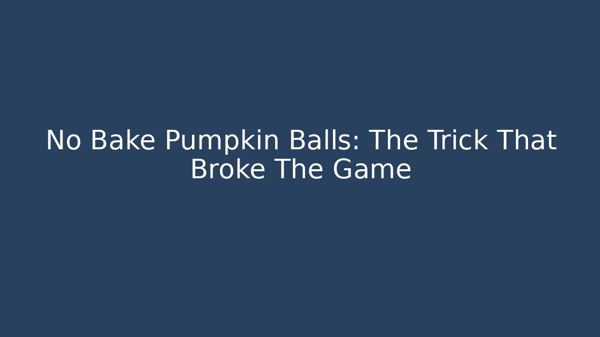 No Bake Pumpkin Balls: The Trick That Broke The Game