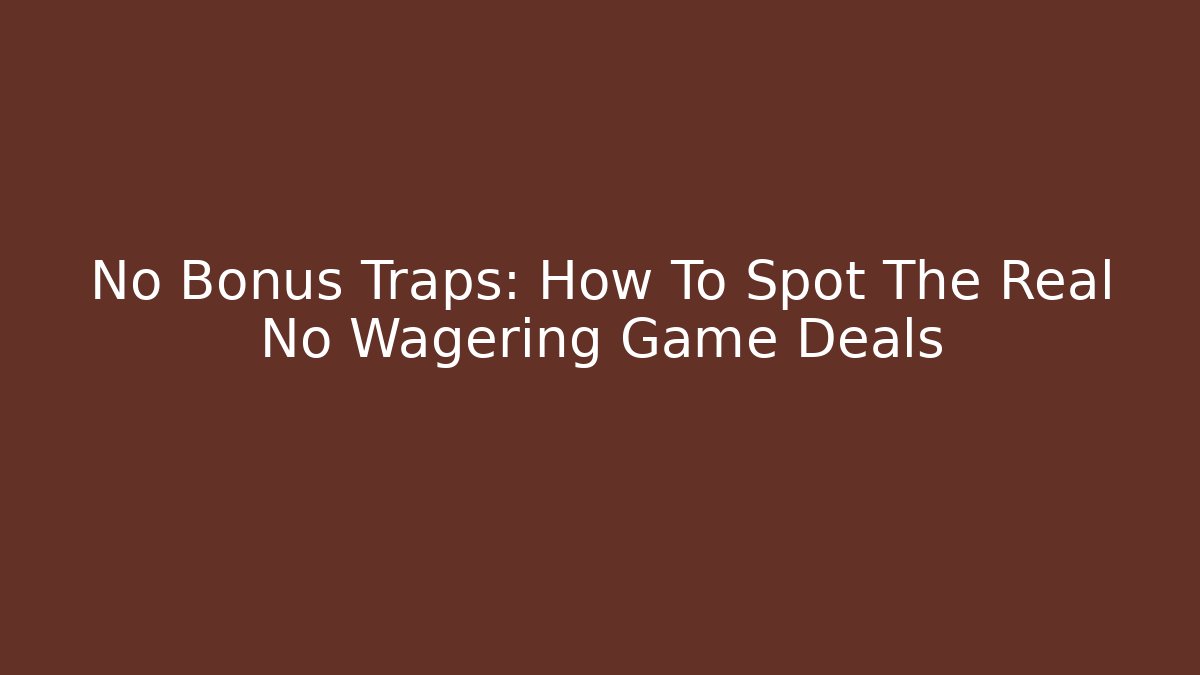 No Bonus Traps: How To Spot The Real No Wagering Game Deals