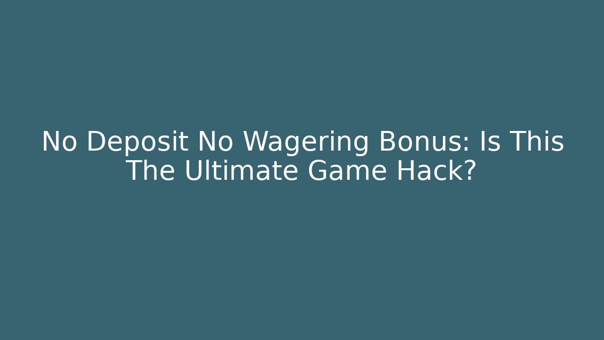 No Deposit No Wagering Bonus: Is This The Ultimate Game Hack?