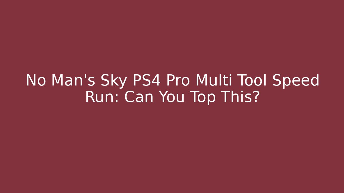 No Man's Sky PS4 Pro Multi Tool Speed Run: Can You Top This? - NADclinic